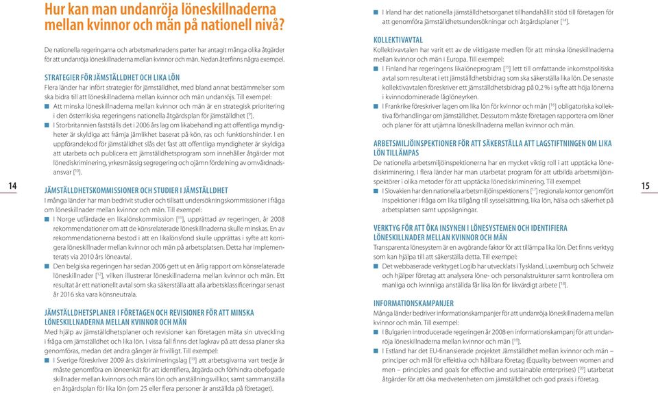 STRATEGIER FÖR JÄMSTÄLLDHET OCH LIKA LÖN Flera länder har infört strategier för jämställdhet, med bland annat bestämmelser som ska bidra till att löneskillnaderna mellan kvinnor och män undanröjs.