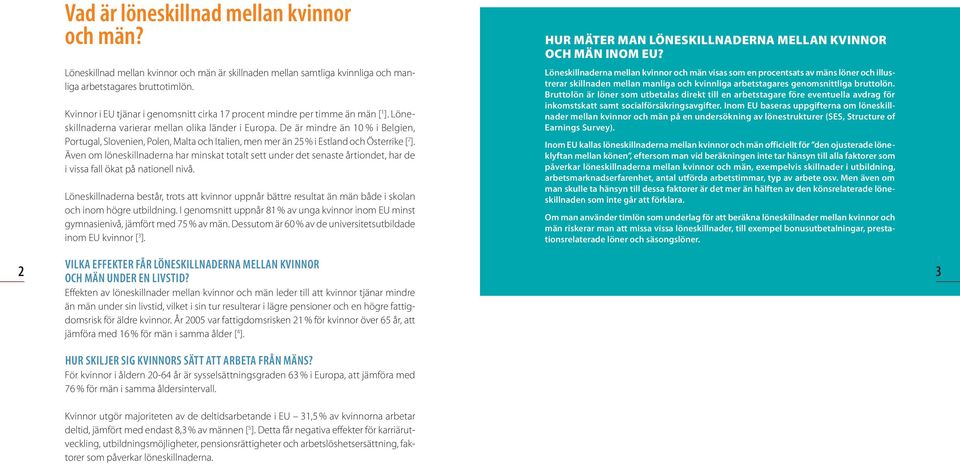 De är mindre än 10 % i Belgien, Portugal, Slovenien, Polen, Malta och Italien, men mer än 25 % i Estland och Österrike [ 2 ].