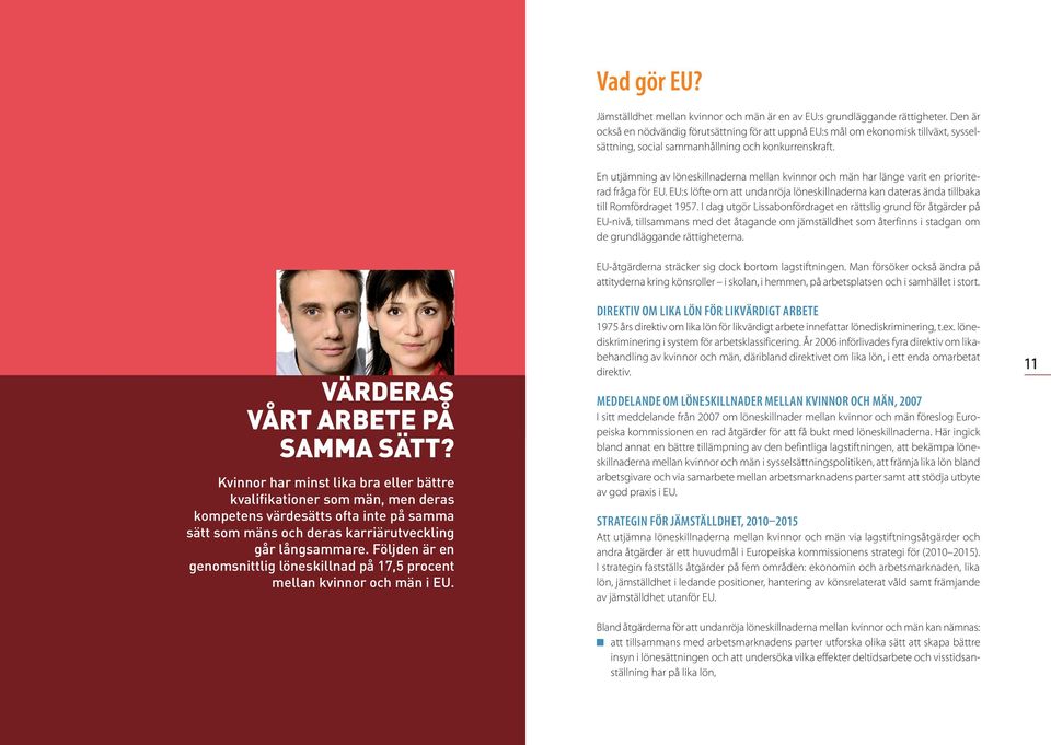 En utjämning av löneskillnaderna mellan kvinnor och män har länge varit en prioriterad fråga för EU. EU:s löfte om att undanröja löneskillnaderna kan dateras ända tillbaka till Romfördraget 1957.
