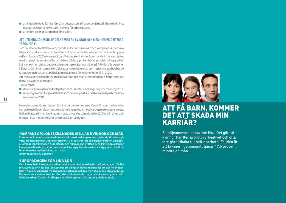 löneskillnaderna mellan kvinnor och män och uppnå målen i Europa 2020-strategin, EU:s tillväxtstrategi för det kommande årtiondet.