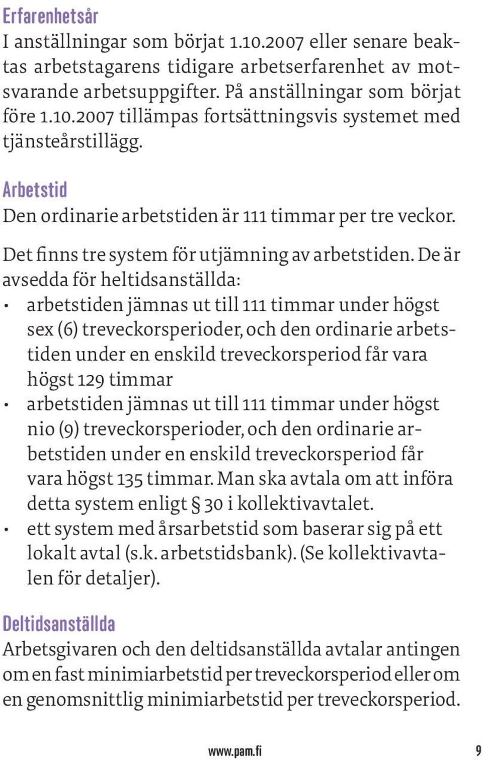 De är avsedda för heltidsanställda: arbetstiden jämnas ut till 111 timmar under högst sex (6) treveckorsperioder, och den ordinarie arbetstiden under en enskild treveckorsperiod får vara högst 129