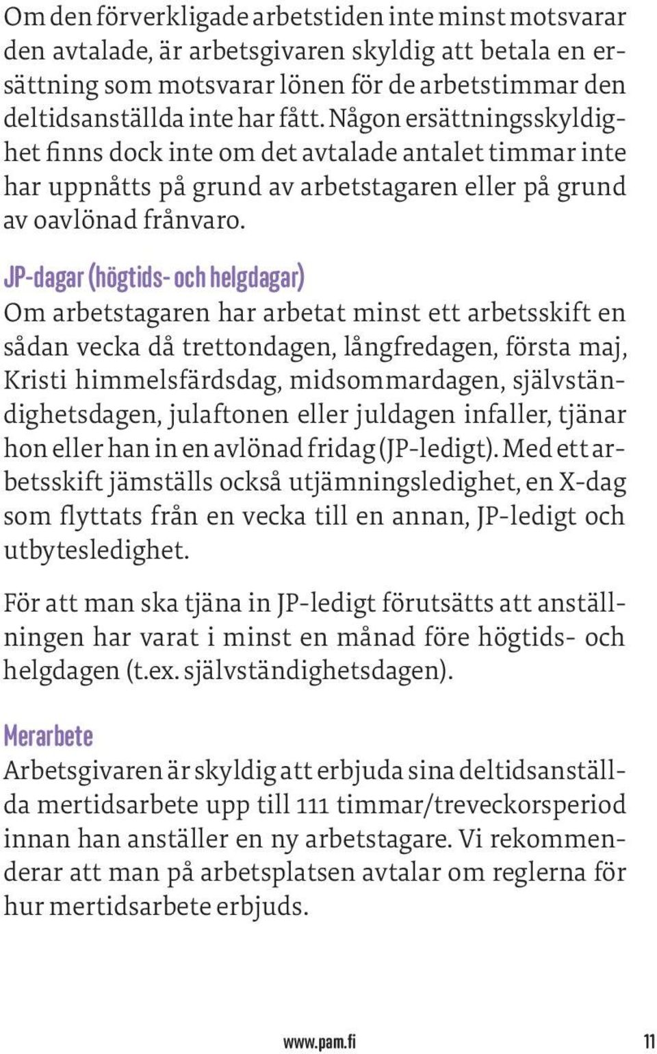 JP-dagar (högtids- och helgdagar) Om arbetstagaren har arbetat minst ett arbetsskift en sådan vecka då trettondagen, långfredagen, första maj, Kristi himmelsfärdsdag, midsommardagen,