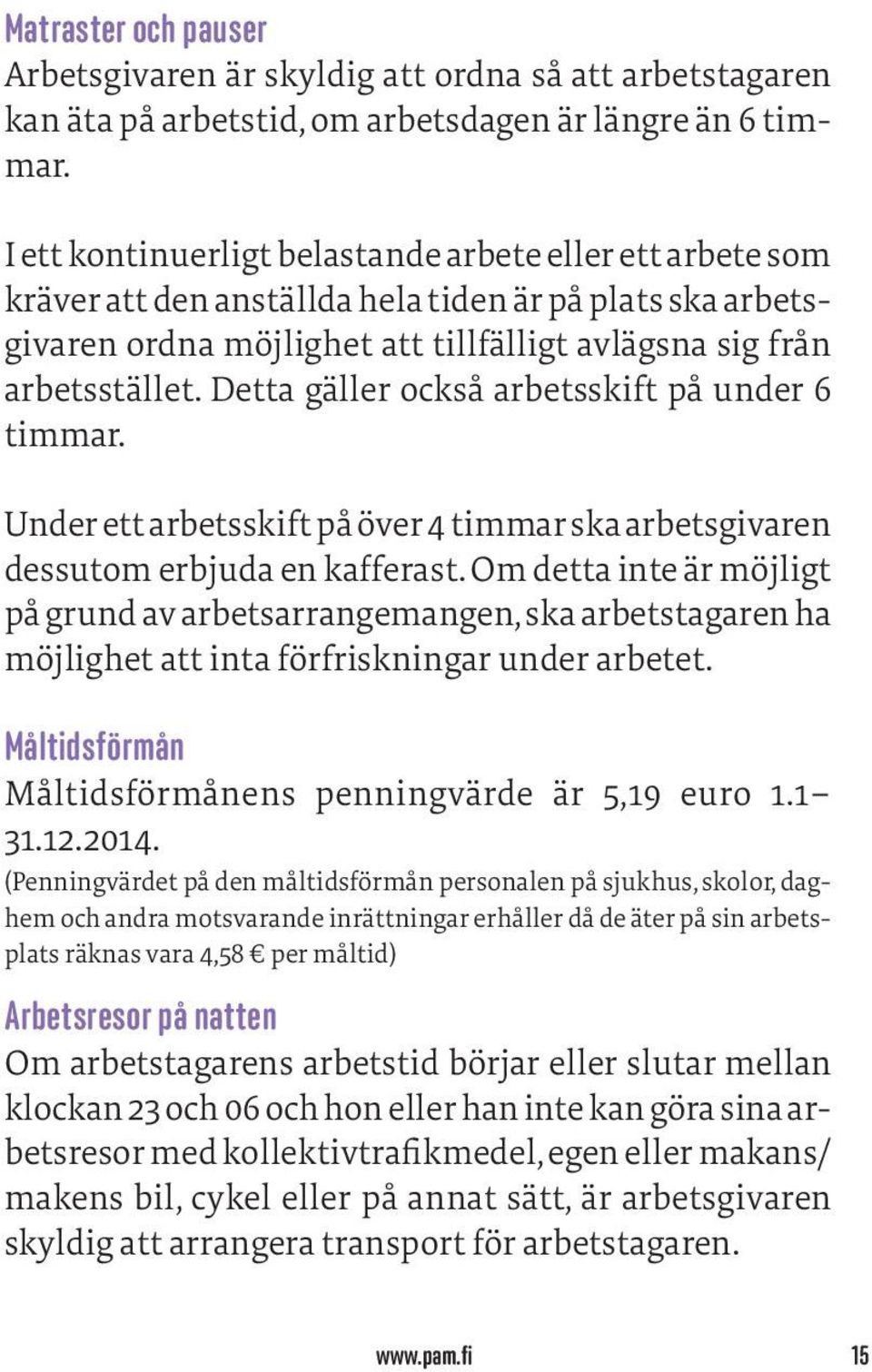 Detta gäller också arbetsskift på under 6 timmar. Under ett arbetsskift på p över 4 timmar ska arbetsgivaren dessutom erbjuda en kafferast.