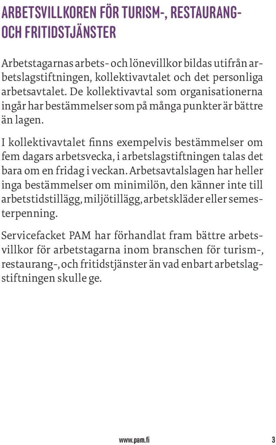 I kollektivavtalet k finns exempelvis bestämmelser om fem dagars arbetsvecka, i arbetslagstiftningen talas det bara om en fridag i veckan.