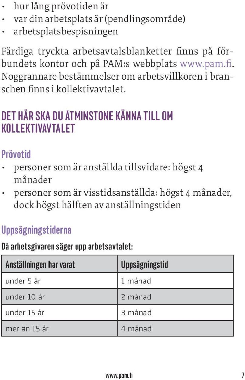 DET HÄR SKA DU ÅTMINSTONE KÄNNA TILL OM KOLLEKTIVAVTALETK Prövotid personer som är anställda tillsvidare: högst 4 månader personer som är visstidsanställda: högst 4