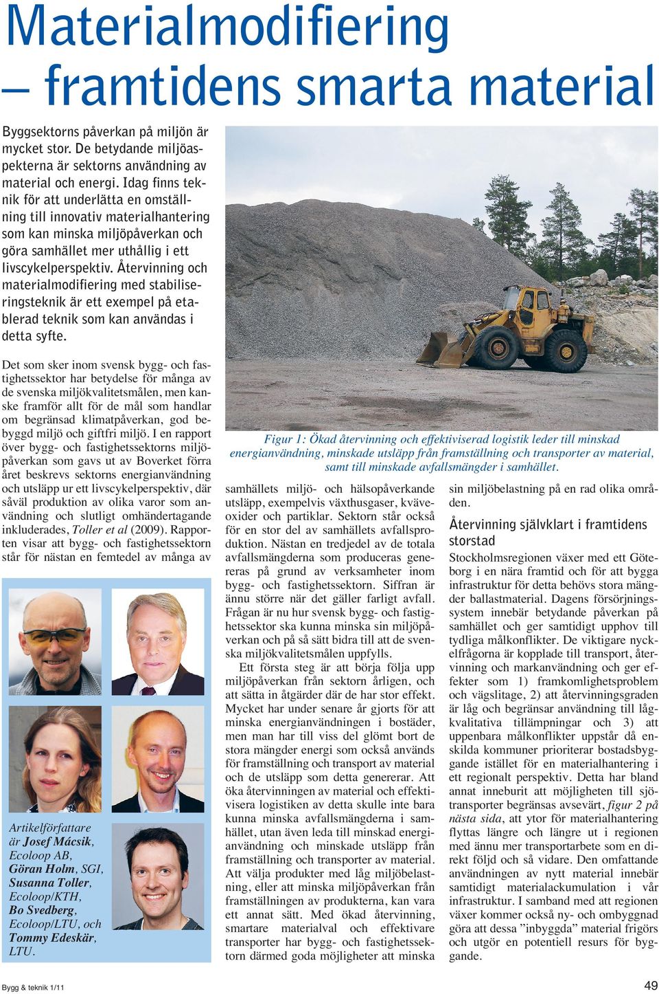 Återvinning och materialmodifiering med stabiliseringsteknik är ett exempel på etablerad teknik som kan användas i detta syfte.