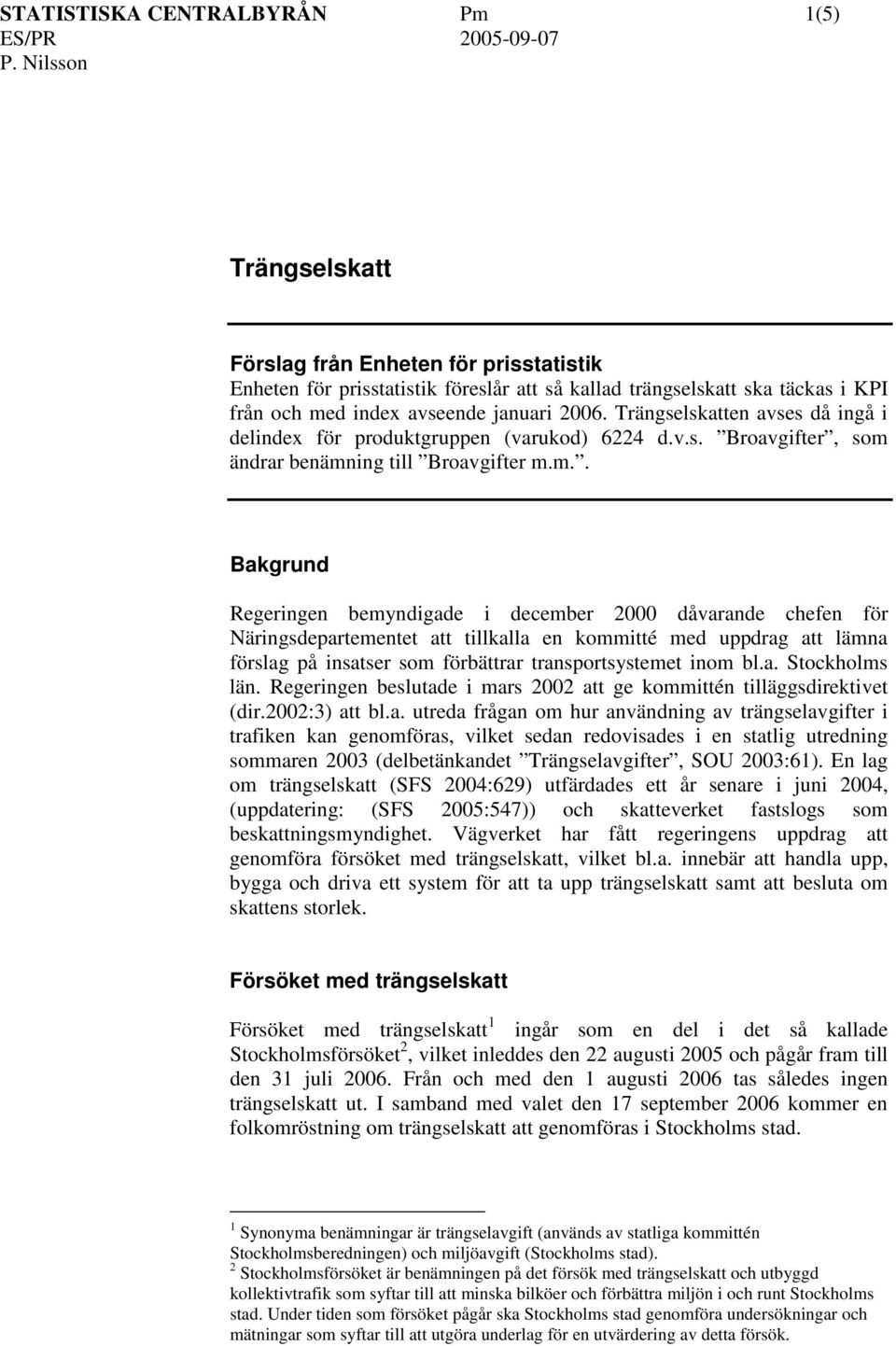 ädrar beämig till Broavgifter m.m.. Bakgrud Regerige bemydigade i december 2 dåvarade chefe för Närigdepartemetet att tillkalla e kommitté med uppdrag att läma förlag på iater om förbättrar traportytemet iom bl.