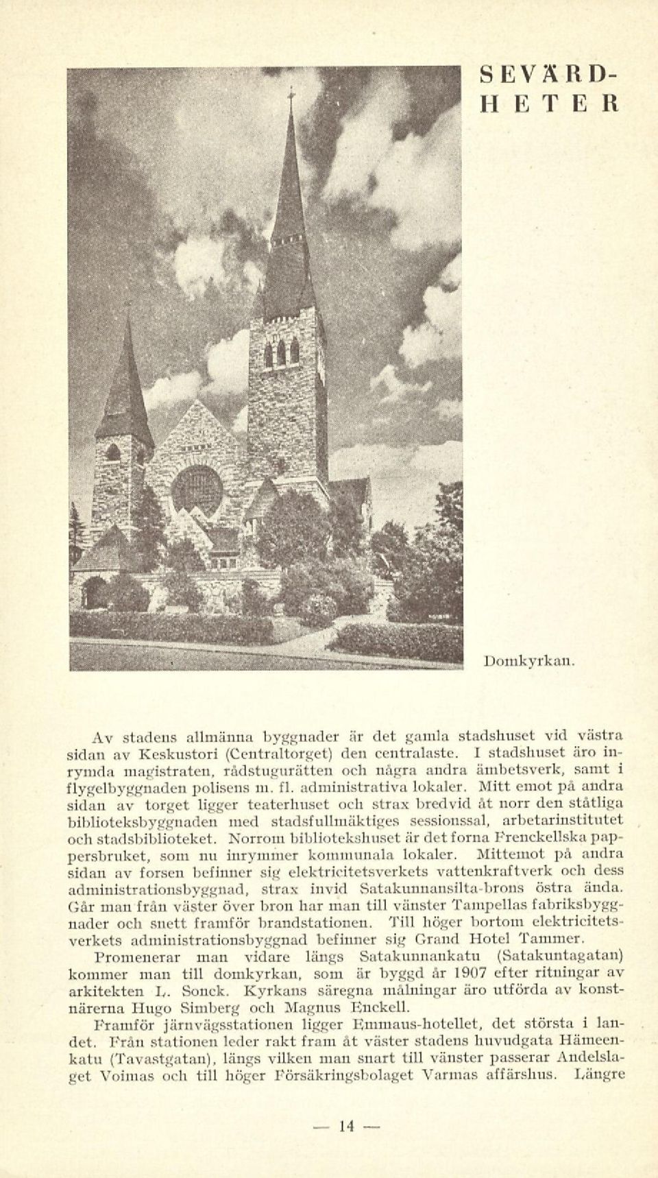 Mitt emot på andra sidan av torget ligger teaterhuset och strax bredvid åt norr den ståtliga biblioteksbyggnaden med stadsfullmäktiges sessionssal, arbetarinstitutet och stadsbiblioteket.