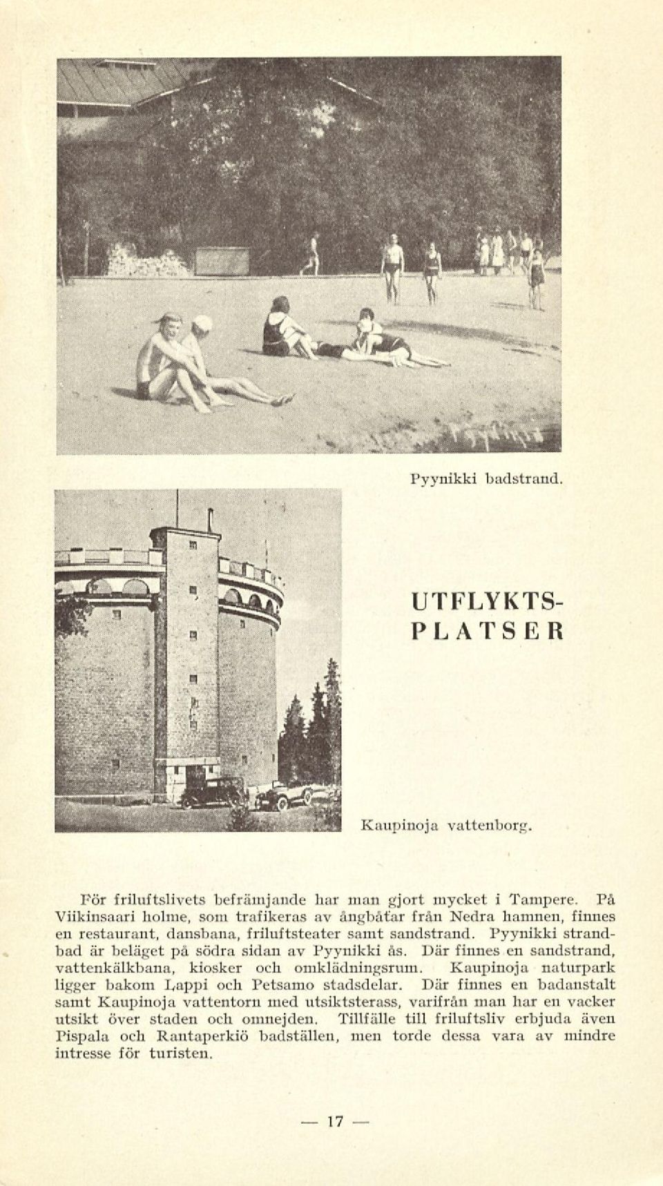 Pyynikki strandbad är beläget på södra sidan av Pyynikki ås. Där finnes en sandstrand, vattenkälkbana, kiosker och omklädningsrum.