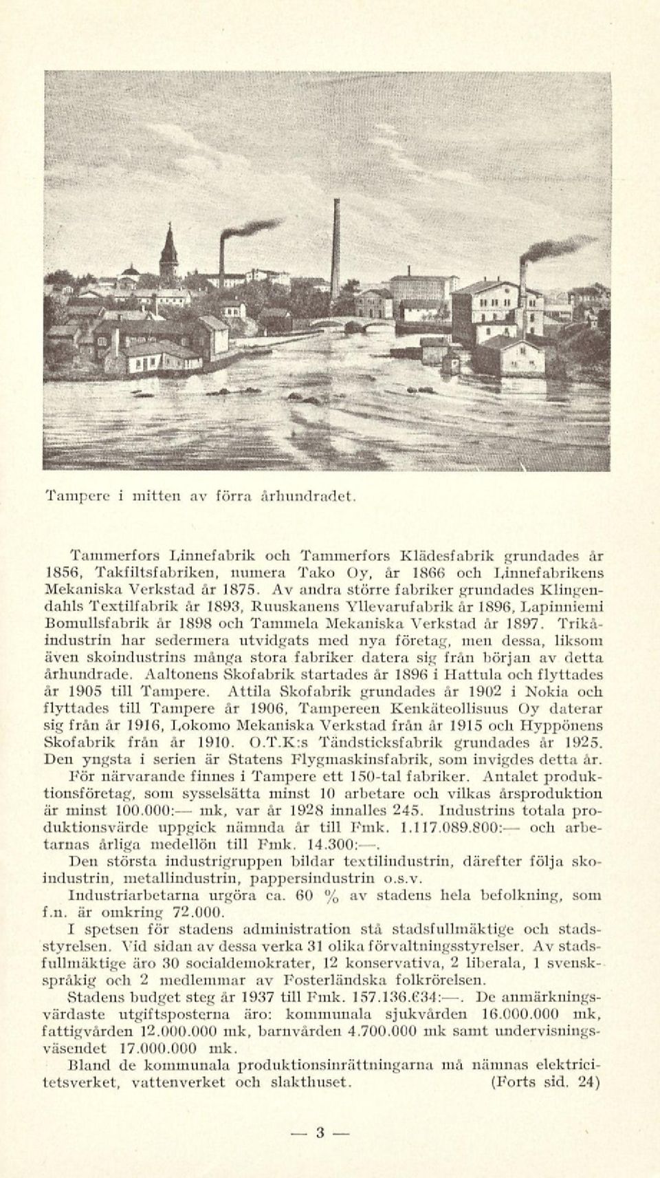 Trikåindustrin har sedermera utvidgats med nya företag, men dessa, liksom även skoindustrins många stora fabriker datera sig från början av detta århundrade.