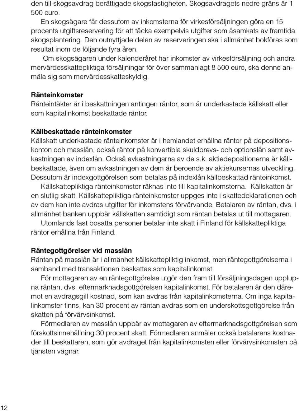 Den outnyttjade delen av reserveringen ska i allmänhet bokföras som resultat inom de följande fyra åren.