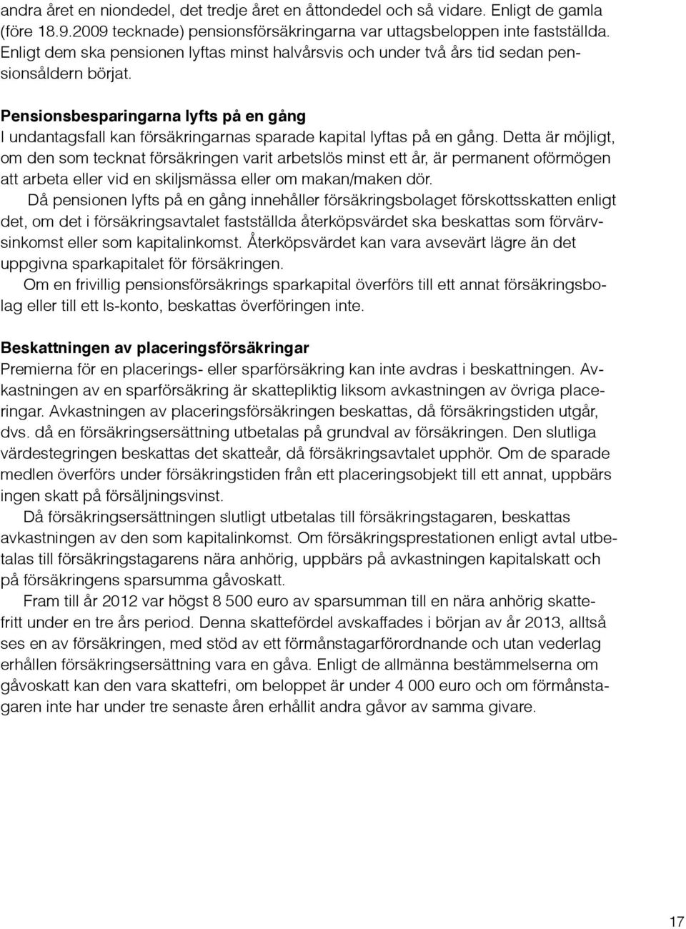 Pensionsbesparingarna lyfts på en gång I undantagsfall kan försäkringarnas sparade kapital lyftas på en gång.