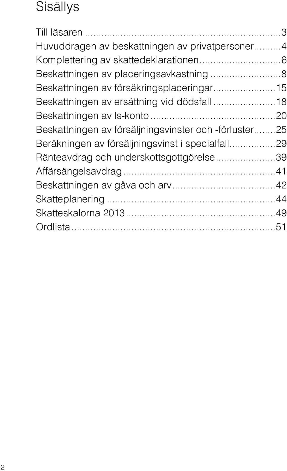 ..18 Beskattningen av ls-konto...20 Beskattningen av försäljningsvinster och -förluster...25 Beräkningen av försäljningsvinst i specialfall.