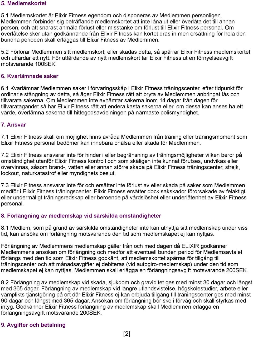 Om överlåtelse sker utan godkännande från Elixir Fitness kan kortet dras in men ersättning för hela den bundna perioden skall erläggas till Elixir Fitness av Medlemmen. 5.