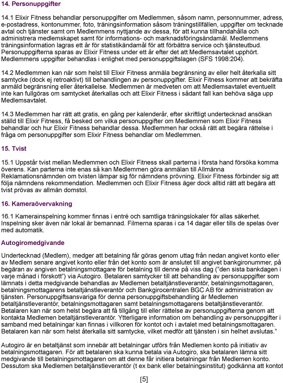 och tjänster samt om Medlemmens nyttjande av dessa, för att kunna tillhandahålla och administrera medlemskapet samt för informations- och marknadsföringsändamål.