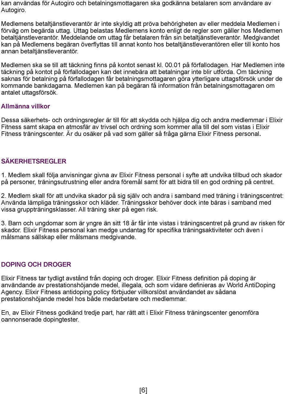 Uttag belastas Medlemens konto enligt de regler som gäller hos Medlemen betaltjänstleverantör. Meddelande om uttag får betalaren från sin betaltjänstleverantör.