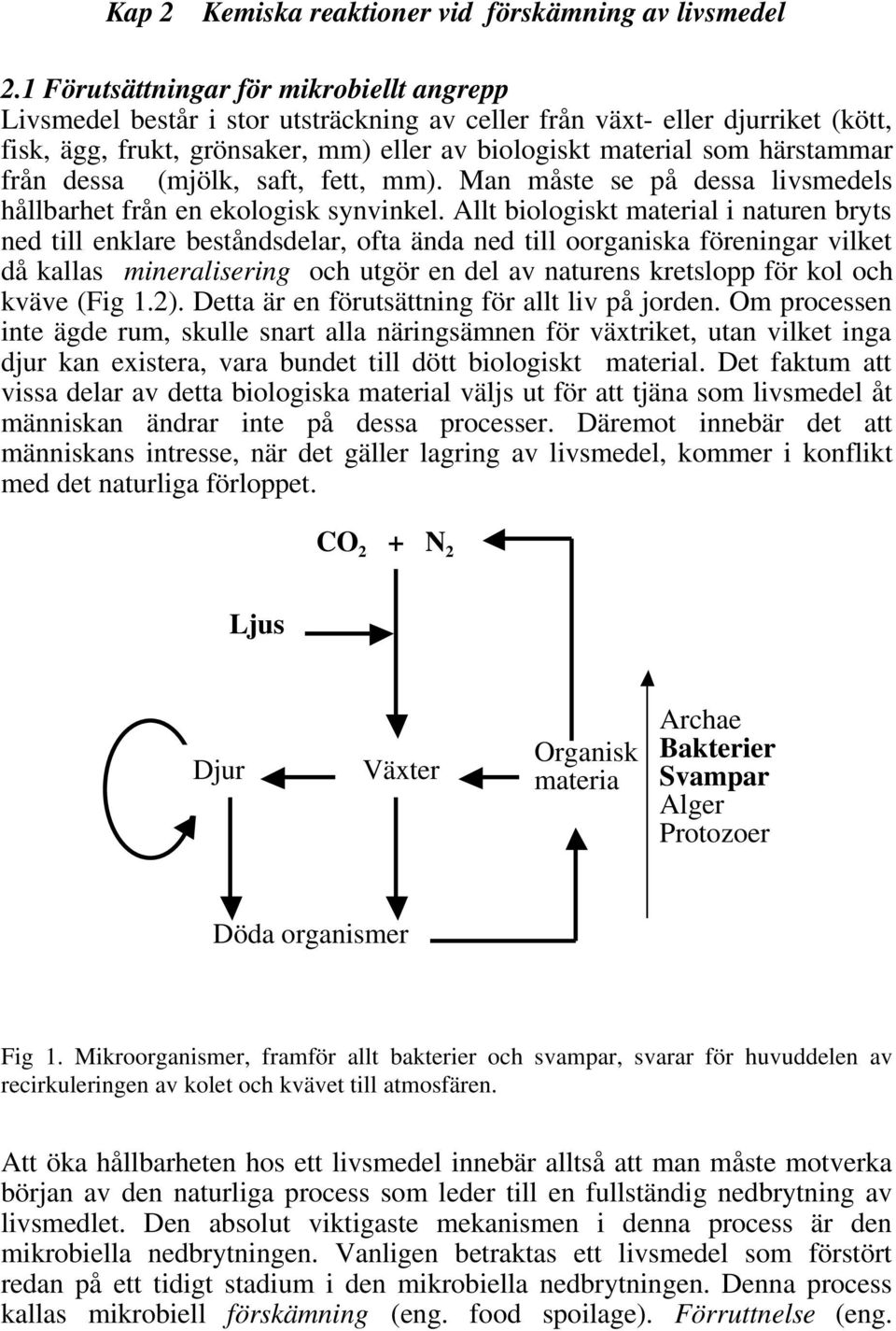 från dessa (mjölk, saft, fett, mm). Man måste se på dessa livsmedels hållbarhet från en ekologisk synvinkel.