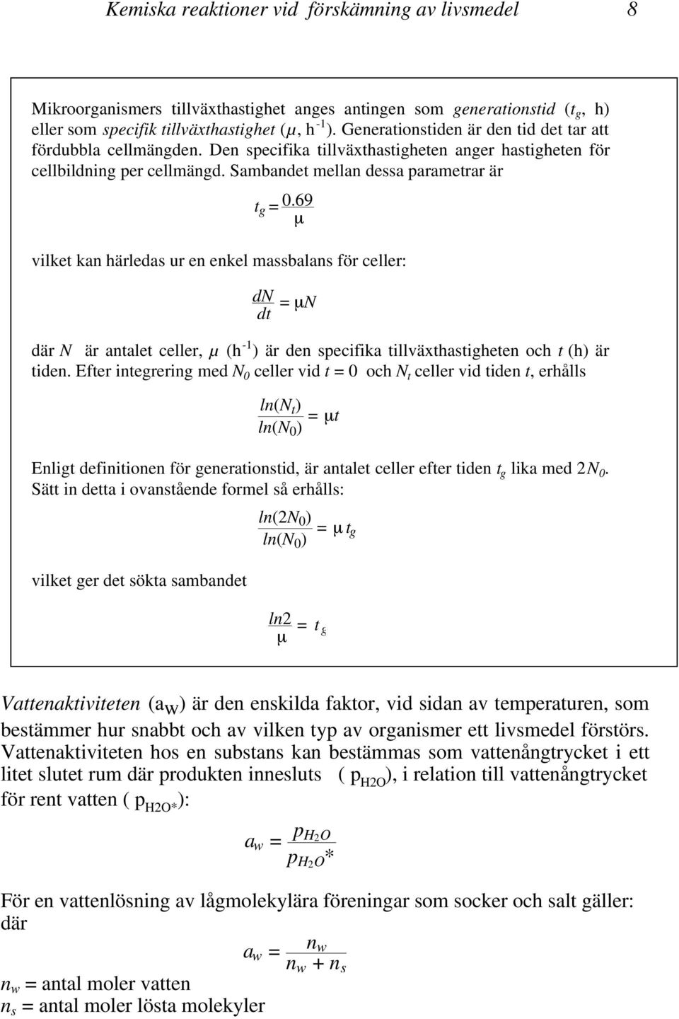 69 vilket kan härledas ur en enkel massbalans för celler: dn dt = N där N är antalet celler, µ (h -1 ) är den specifika tillväxthastigheten och t (h) är tiden.