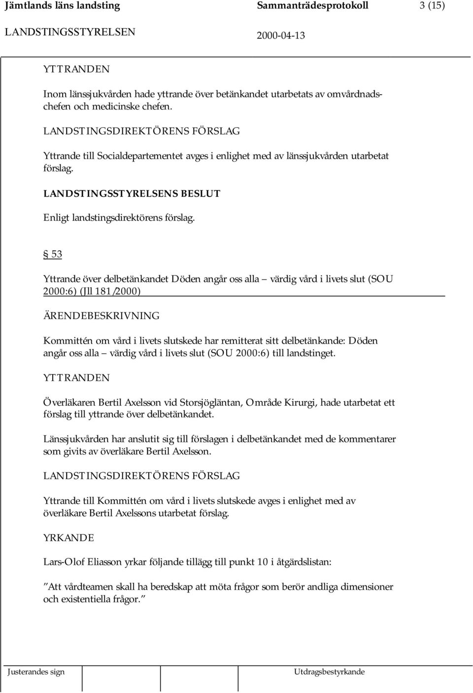 53 Yttrande över delbetänkandet Döden angår oss alla värdig vård i livets slut (SOU 2000:6) (Jll 181/2000) Kommittén om vård i livets slutskede har remitterat sitt delbetänkande: Döden angår oss alla