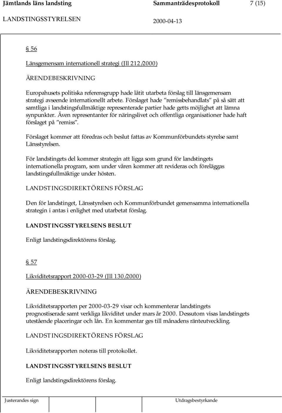 Även representanter för näringslivet och offentliga organisationer hade haft förslaget på remiss. Förslaget kommer att föredras och beslut fattas av Kommunförbundets styrelse samt Länsstyrelsen.