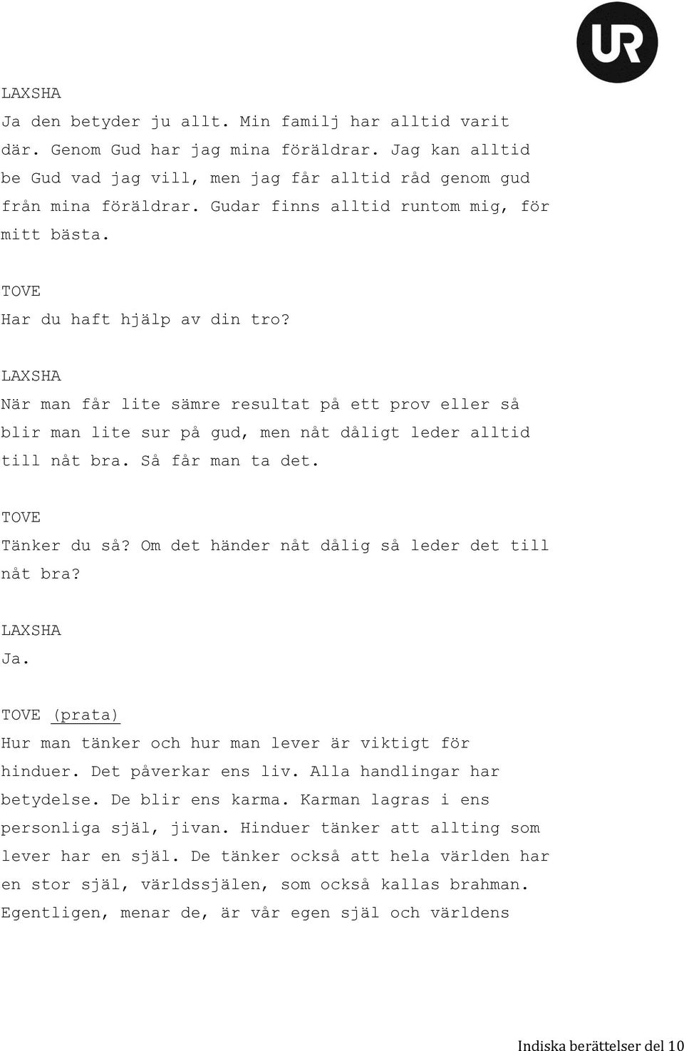 Så får man ta det. Tänker du så? Om det händer nåt dålig så leder det till nåt bra? Ja. (prata) Hur man tänker och hur man lever är viktigt för hinduer. Det påverkar ens liv.