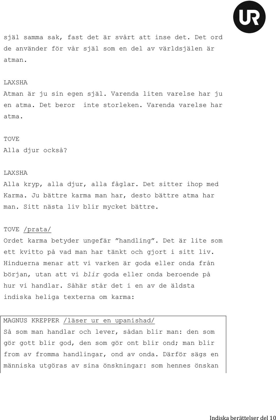 Sitt nästa liv blir mycket bättre. /prata/ Ordet karma betyder ungefär handling. Det är lite som ett kvitto på vad man har tänkt och gjort i sitt liv.