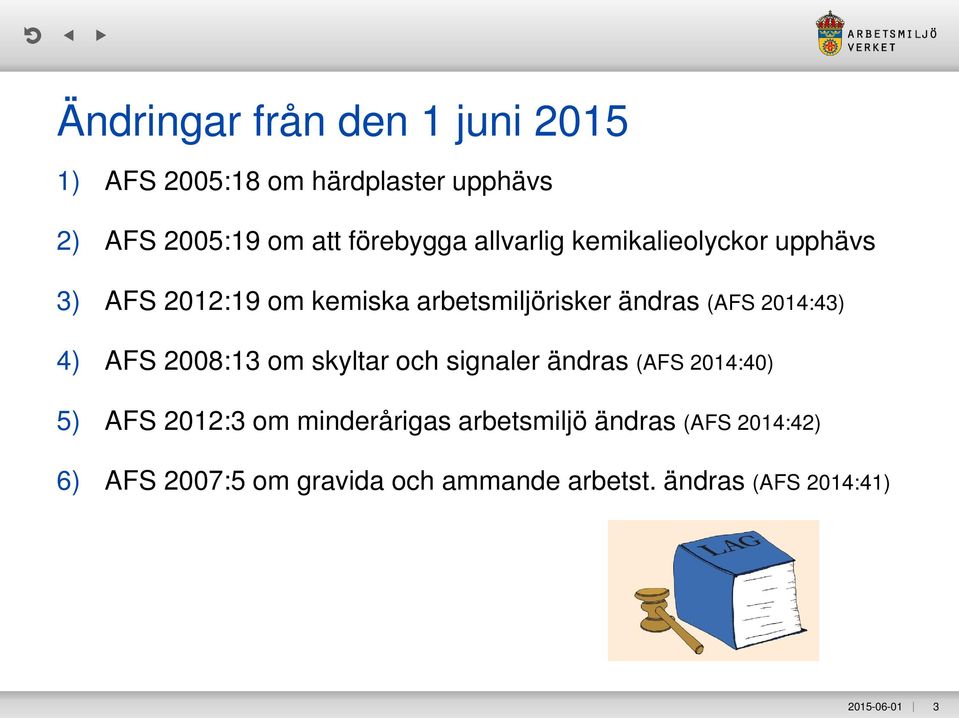 4) AFS 2008:13 om skyltar och signaler ändras (AFS 2014:40) 5) AFS 2012:3 om minderårigas