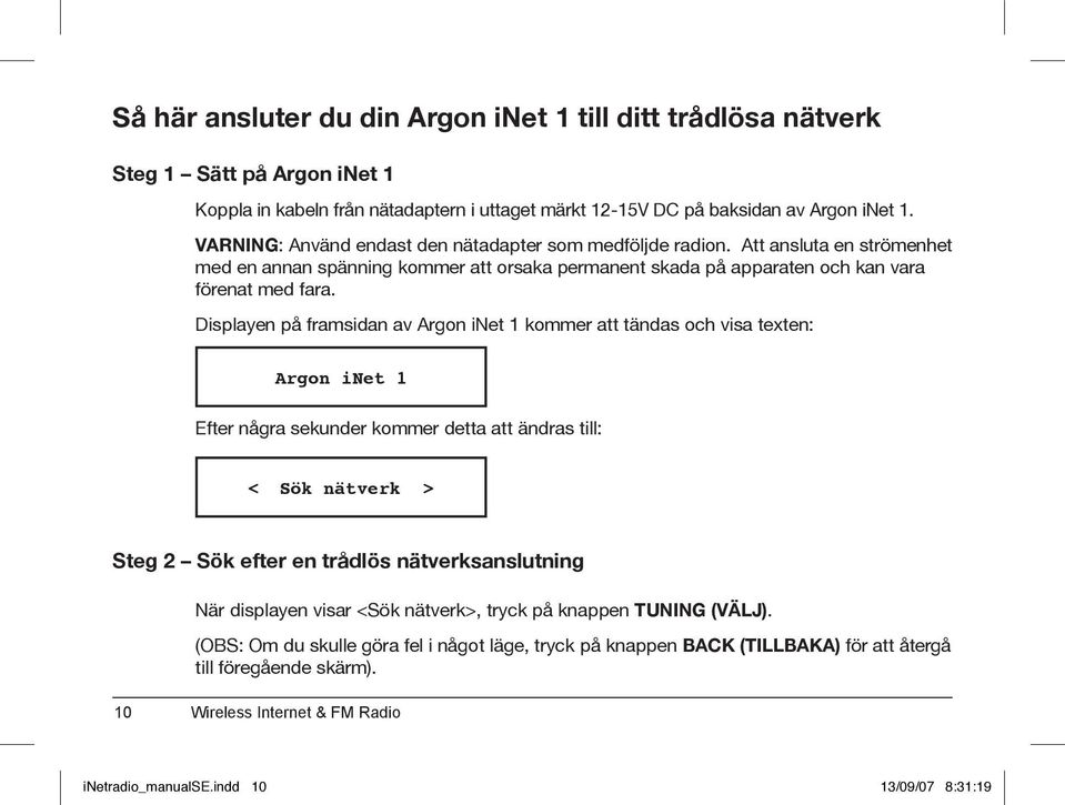Displayen på framsidan av Argon inet 1 kommer att tändas och visa texten: Argon inet 1 Efter några sekunder kommer detta att ändras till: < Sök nätverk > Steg 2 Sök efter en trådlös