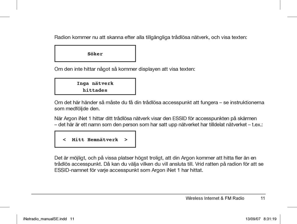 När Argon inet 1 hittar ditt trådlösa nätverk visar den ESSID för accesspunkten på skärmen det här är ett namn som den person som har satt upp nätverket har tilldelat nätverket t.ex.