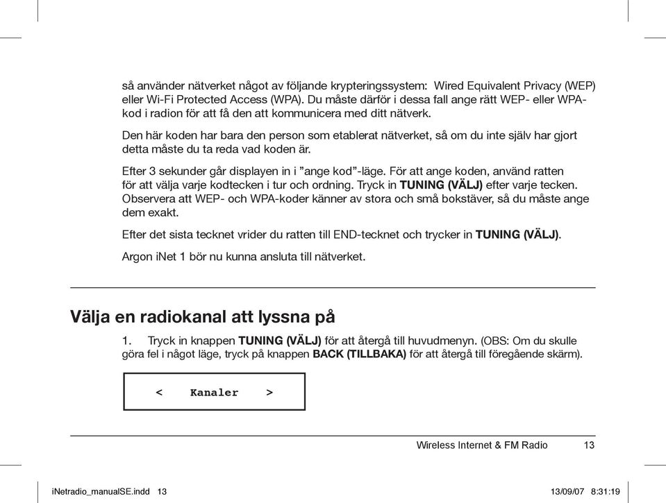 Den här koden har bara den person som etablerat nätverket, så om du inte själv har gjort detta måste du ta reda vad koden är. Efter 3 sekunder går displayen in i ange kod -läge.