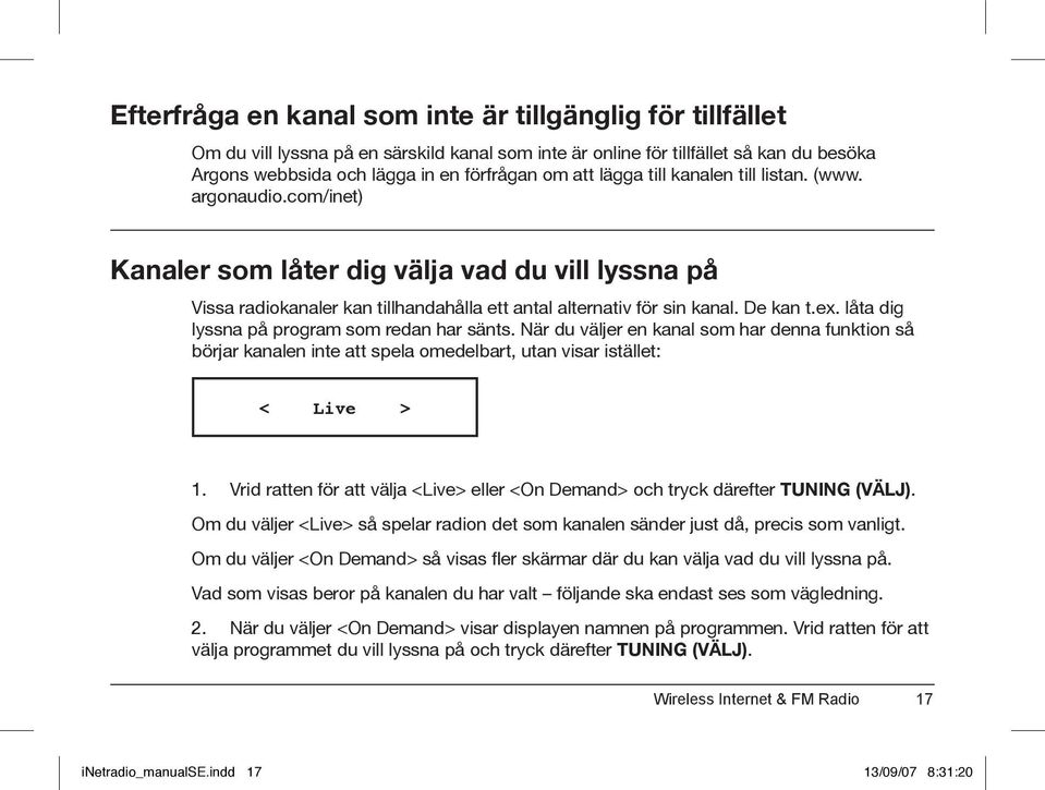 låta dig lyssna på program som redan har sänts. När du väljer en kanal som har denna funktion så börjar kanalen inte att spela omedelbart, utan visar istället: < Live > 1.