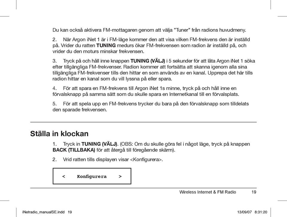 Tryck på och håll inne knappen TUNING (VÄLJ) i 5 sekunder för att låta Argon inet 1 söka efter tillgängliga FM-frekvenser.