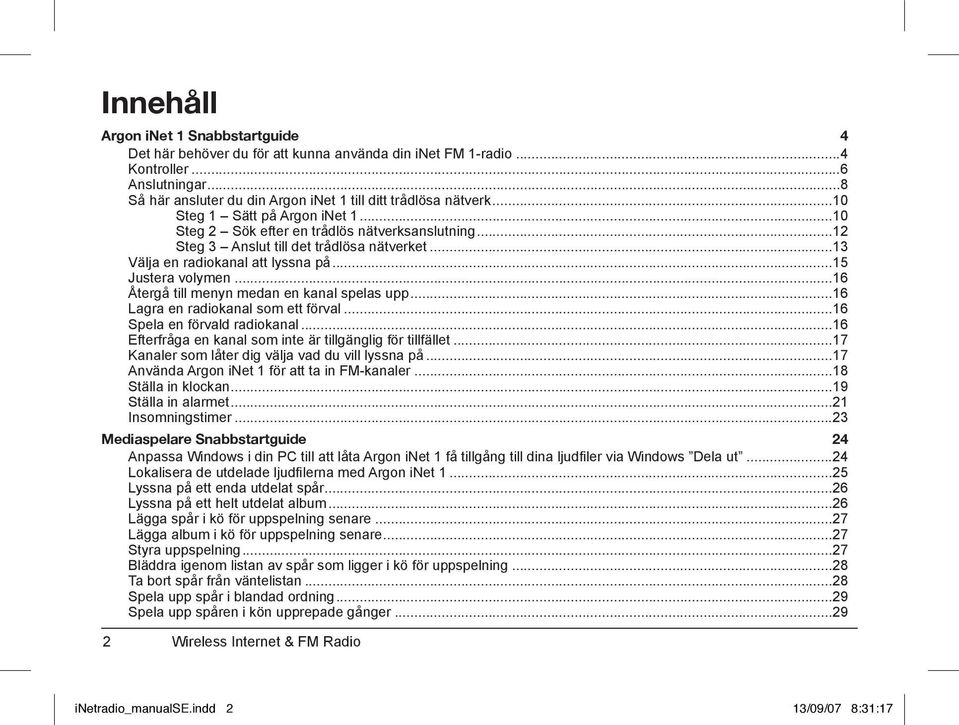 ..16 Återgå till menyn medan en kanal spelas upp...16 Lagra en radiokanal som ett förval...16 Spela en förvald radiokanal...16 Efterfråga en kanal som inte är tillgänglig för tillfället.