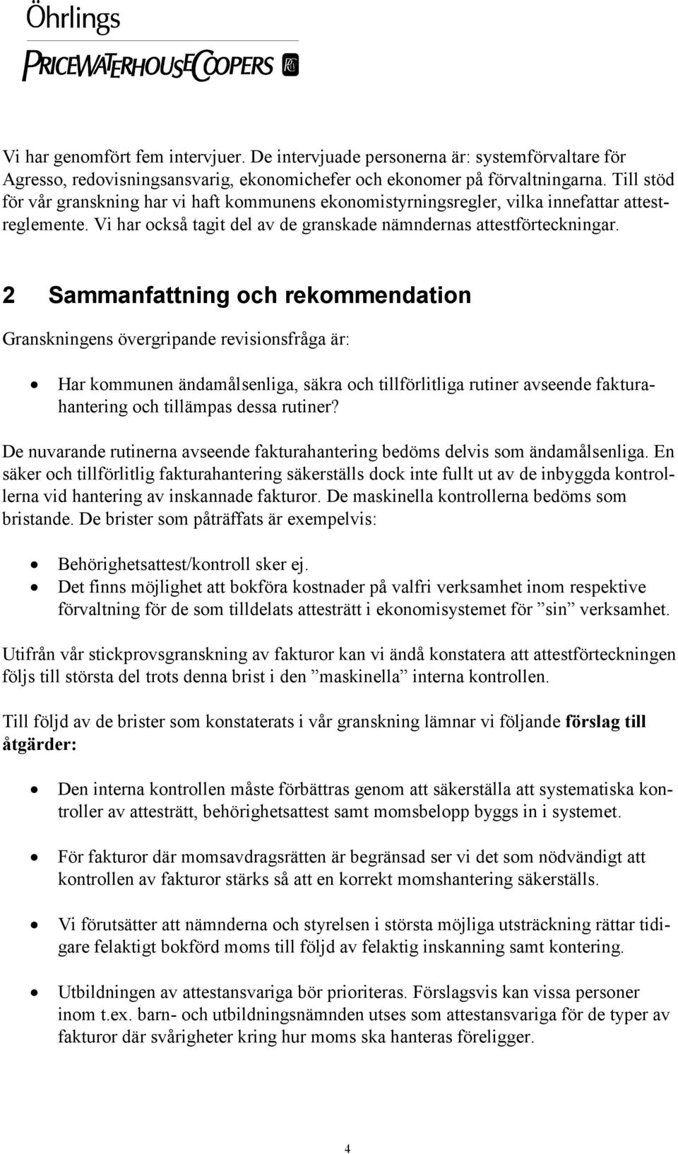 2 Sammanfattning och rekommendation Granskningens övergripande revisionsfråga är: Har kommunen ändamålsenliga, säkra och tillförlitliga rutiner avseende fakturahantering och tillämpas dessa rutiner?