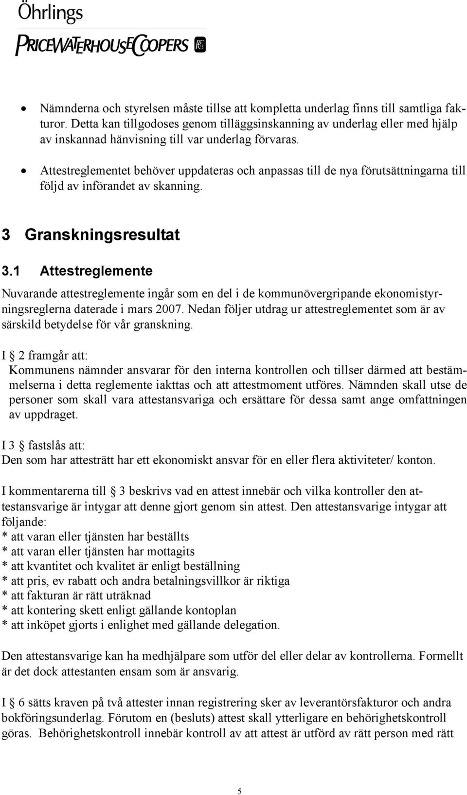 Attestreglementet behöver uppdateras och anpassas till de nya förutsättningarna till följd av införandet av skanning. 3 Granskningsresultat 3.