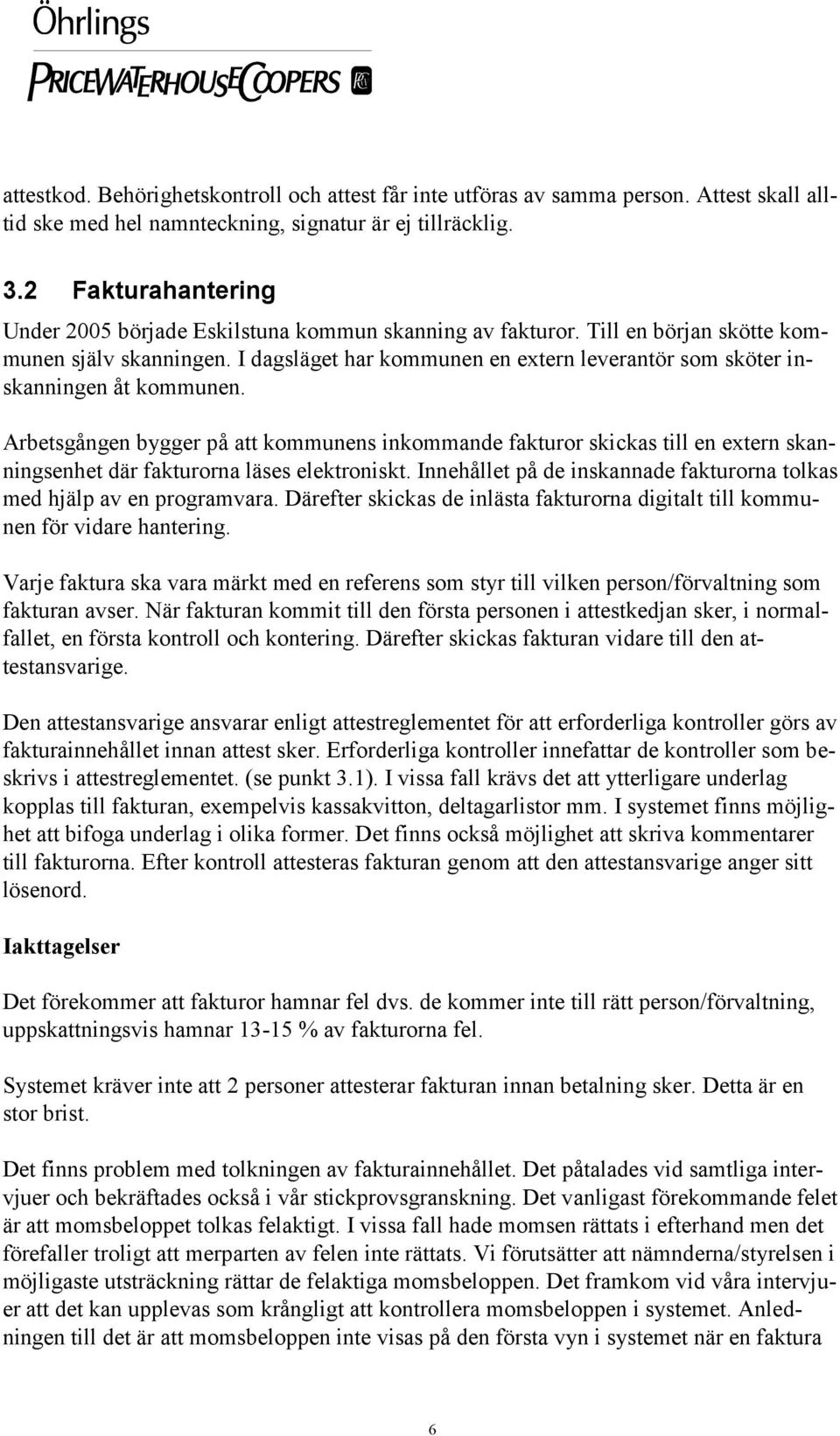 I dagsläget har kommunen en extern leverantör som sköter inskanningen åt kommunen.