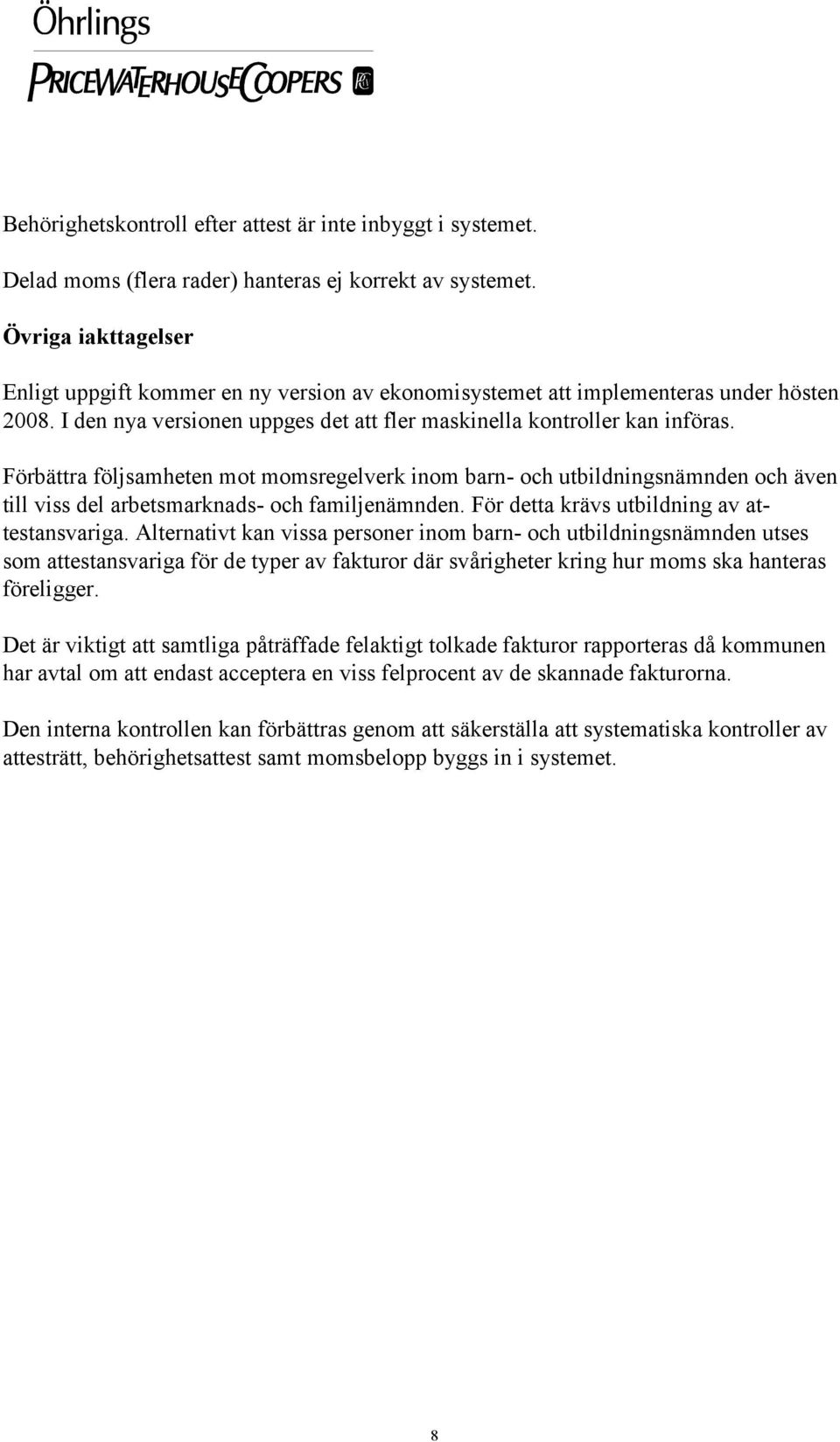 Förbättra följsamheten mot momsregelverk inom barn- och utbildningsnämnden och även till viss del arbetsmarknads- och familjenämnden. För detta krävs utbildning av attestansvariga.