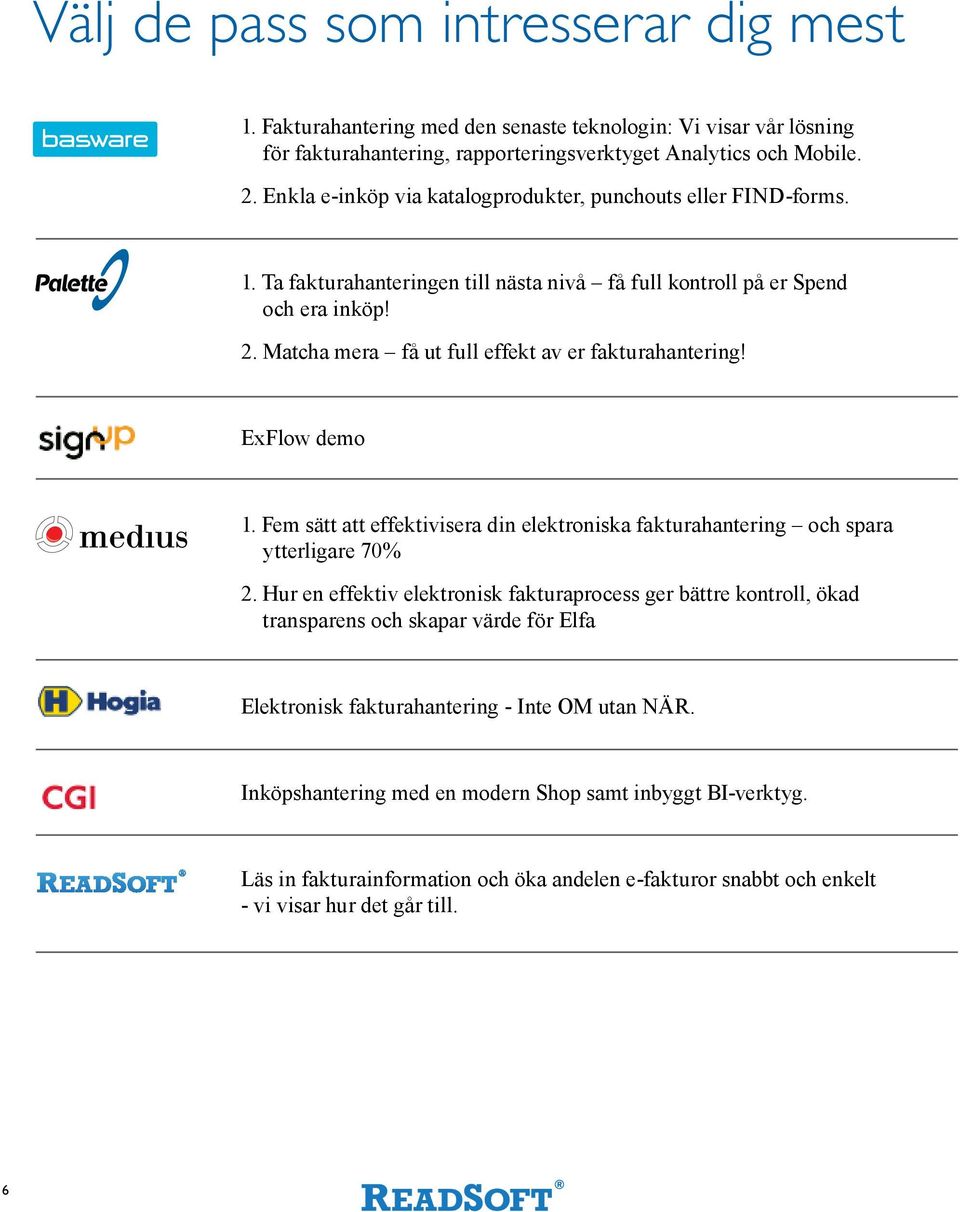 Matcha mera få ut full effekt av er fakturahantering! ExFlow demo 1. Fem sätt att effektivisera din elektroniska fakturahantering och spara ytterligare 70% 2.