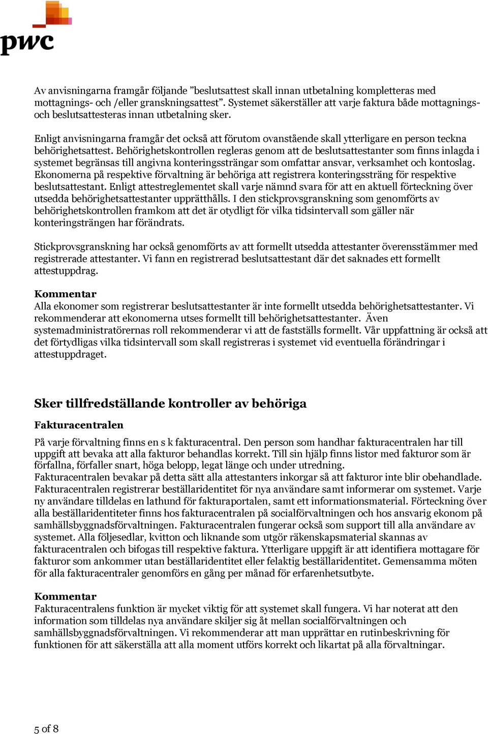 Enligt anvisningarna framgår det också att förutom ovanstående skall ytterligare en person teckna behörighetsattest.