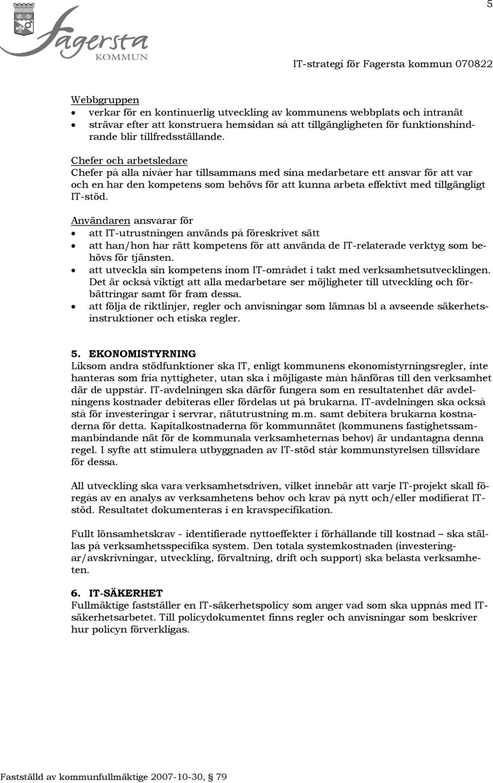 Användaren ansvarar för att IT-utrustningen används på föreskrivet sätt att han/hon har rätt kompetens för att använda de IT-relaterade verktyg som behövs för tjänsten.