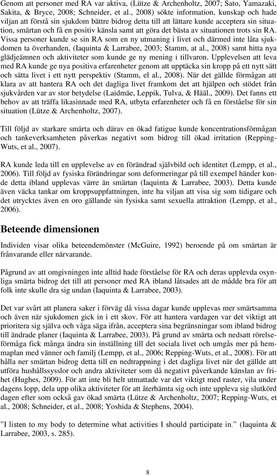 av situationen trots sin RA. Vissa personer kunde se sin RA som en ny utmaning i livet och därmed inte låta sjukdomen ta överhanden, (Iaquinta & Larrabee, 2003; Stamm, at al.