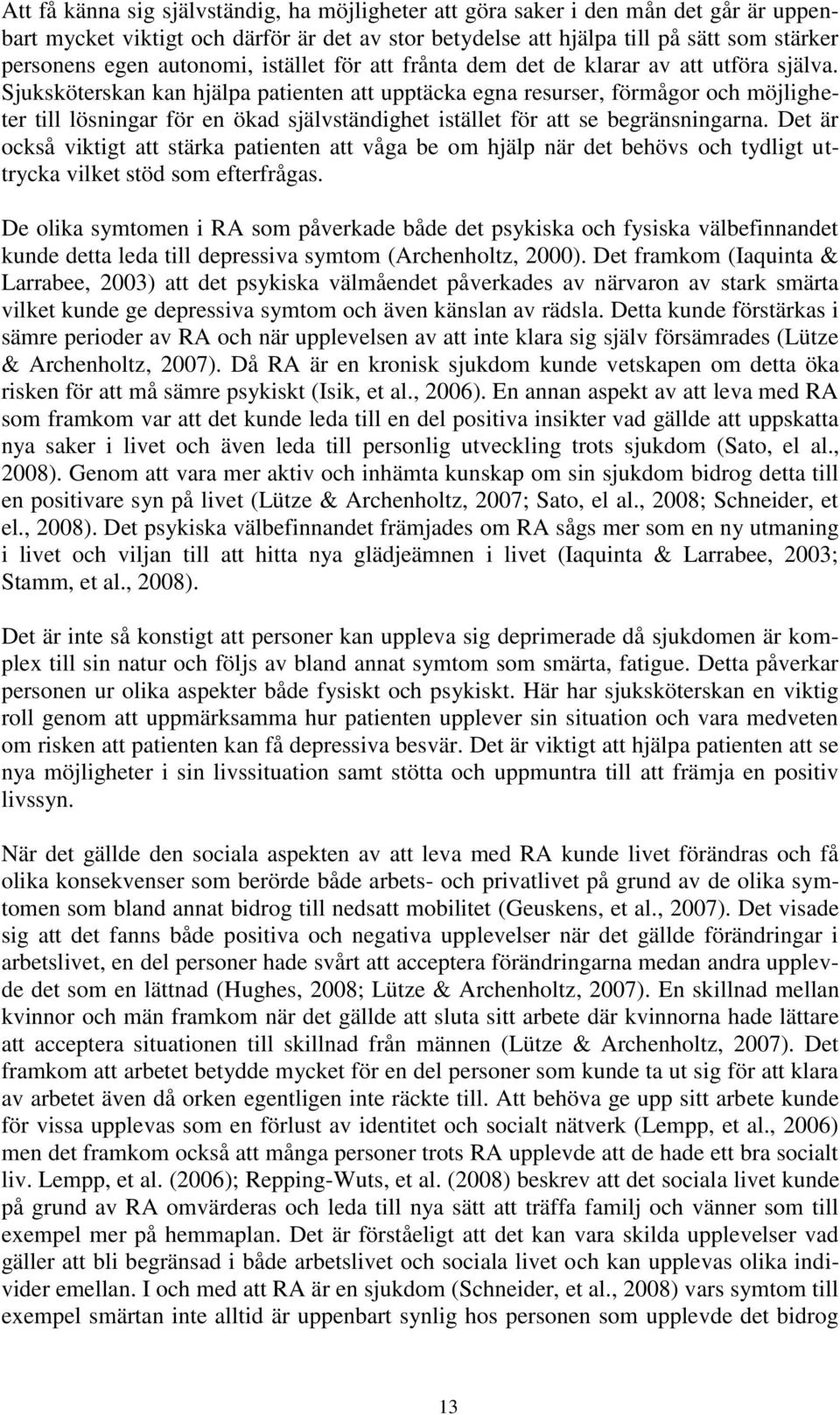 Sjuksköterskan kan hjälpa patienten att upptäcka egna resurser, förmågor och möjligheter till lösningar för en ökad självständighet istället för att se begränsningarna.