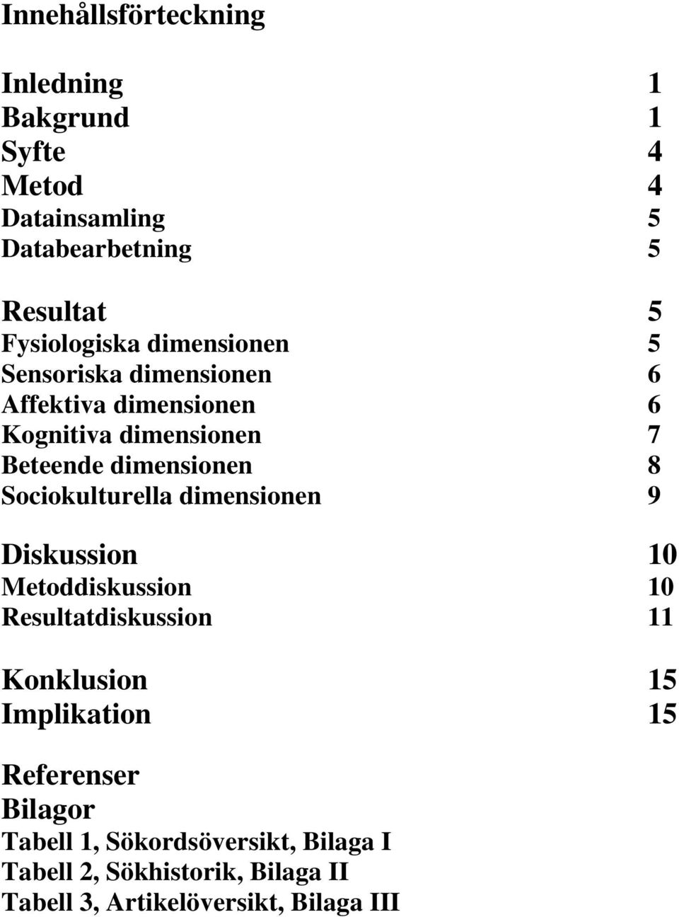 dimensionen 8 Sociokulturella dimensionen 9 Diskussion 10 Metoddiskussion 10 Resultatdiskussion 11 Konklusion 15