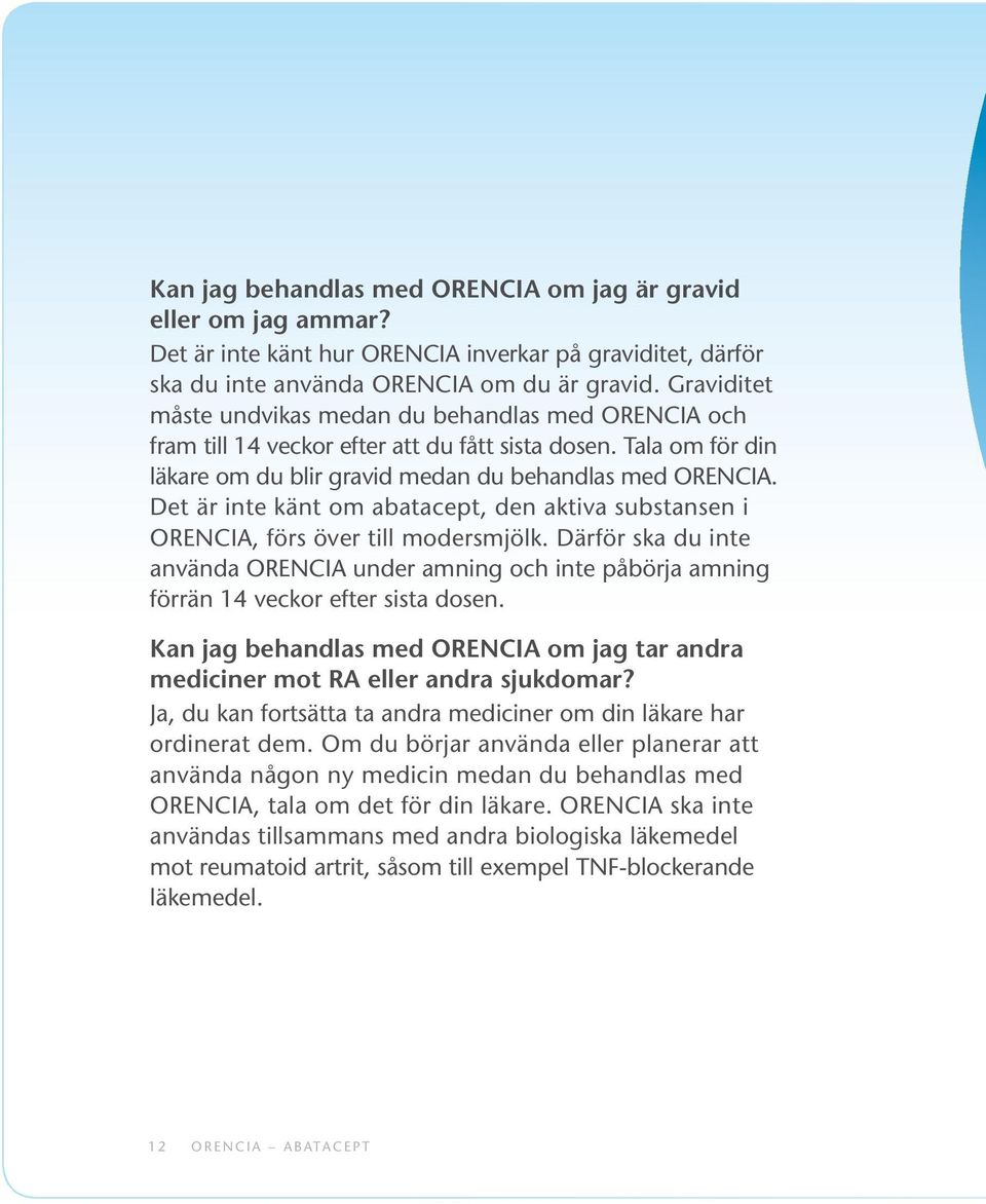 Det är inte känt om abatacept, den aktiva substansen i ORENCIA, förs över till modersmjölk. Därför ska du inte använda ORENCIA under amning och inte påbörja amning förrän 14 veckor efter sista dosen.