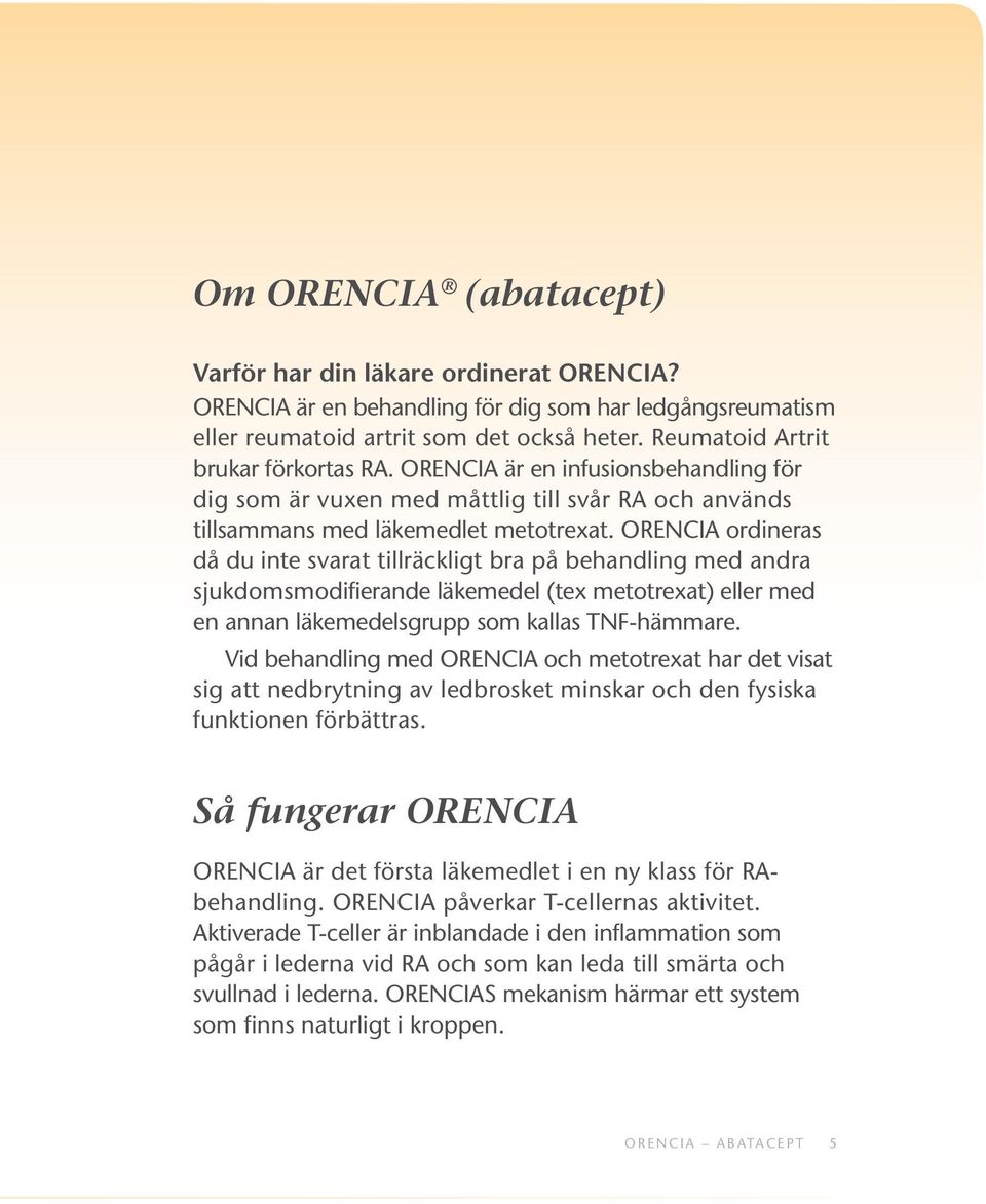ORENCIA ordineras då du inte svarat tillräckligt bra på behandling med andra sjukdomsmodifierande läkemedel (tex metotrexat) eller med en annan läkemedelsgrupp som kallas TNF-hämmare.