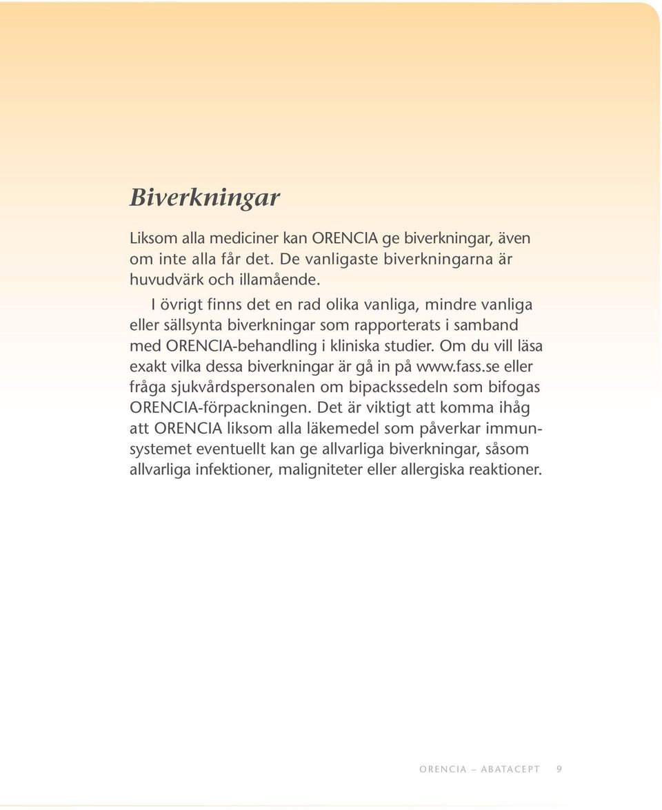 Om du vill läsa exakt vilka dessa biverkningar är gå in på www.fass.se eller fråga sjukvårdspersonalen om bipackssedeln som bifogas ORENCIA-förpackningen.