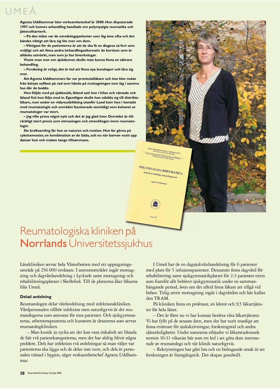 Viktigast för de patienterna är att de ska få en diagnos så fort som möjligt och att finna andra behandlingsalternativ än kortison som är alldeles utmärkt, men som ju har biverkningar.