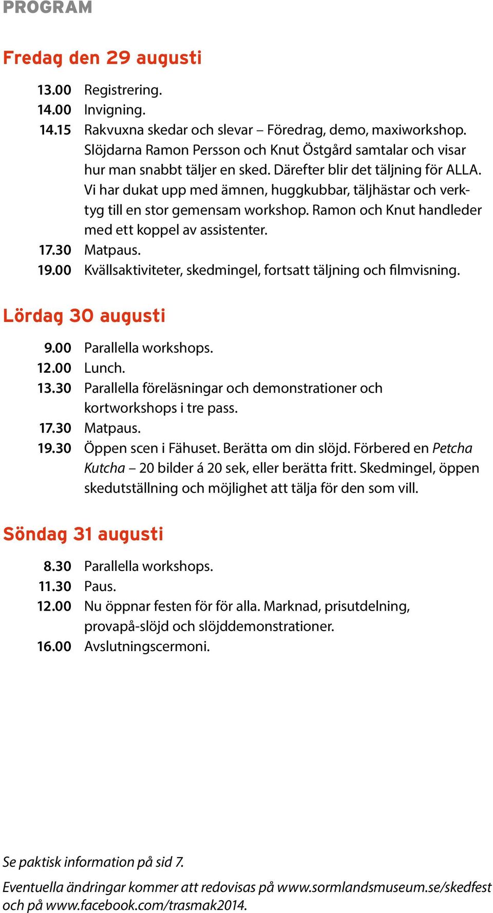 Vi har dukat upp med ämnen, huggkubbar, täljhästar och verktyg till en stor gemensam workshop. Ramon och Knut handleder med ett koppel av assistenter. 17.30 Matpaus. 19.