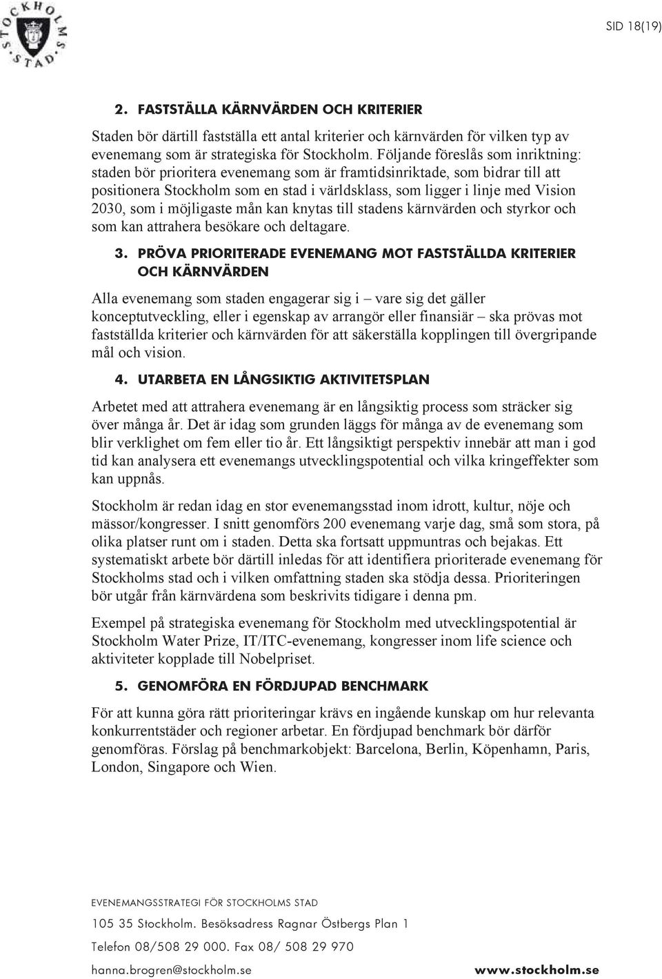 som i möjligaste mån kan knytas till stadens kärnvärden och styrkor och som kan attrahera besökare och deltagare. 3.