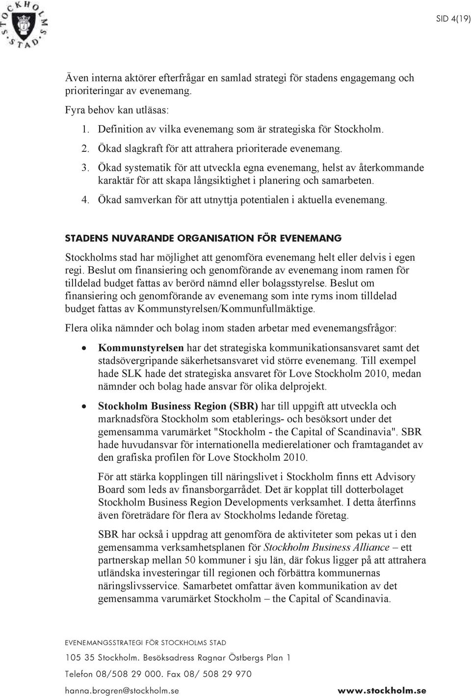 Ökad systematik för att utveckla egna evenemang, helst av återkommande karaktär för att skapa långsiktighet i planering och samarbeten. 4.